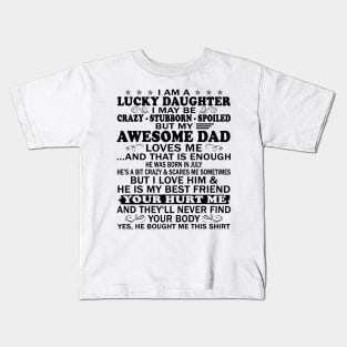 I Am a Lucky Daughter I May Be Crazy Spoiled But My Awesome Dad Loves Me And That Is Enough He Was Born In July He's a Bit Crazy&Scares Me Sometimes But I Love Him & He Is My Best Friend Kids T-Shirt